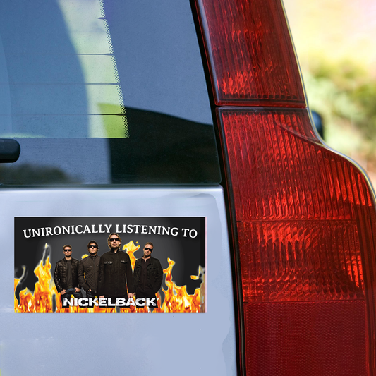 I Listen to Nickelback Unironically Bumper Sticker